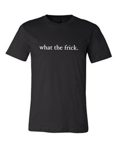 BLACK "WHAT THE FRICK" T-SHIRT