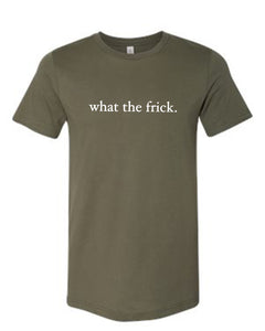 MILITARY GREEN "WHAT THE FRICK" T-SHIRT