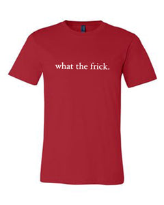 RED "WHAT THE FRICK" T-SHIRT