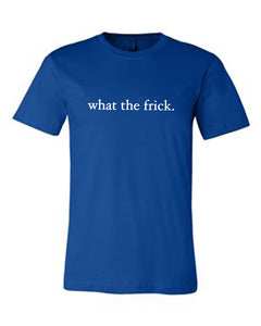 ROYAL BLUE "WHAT THE FRICK" T-SHIRT