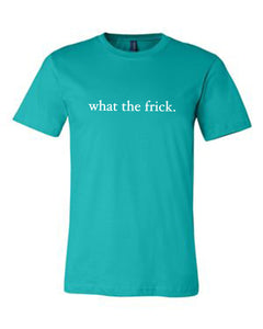 TEAL "WHAT THE FRICK" T-SHIRT