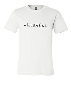 WHITE "WHAT THE FRICK" T-SHIRT